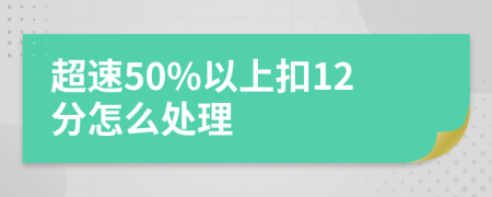 超速50%以上扣12分怎么处理