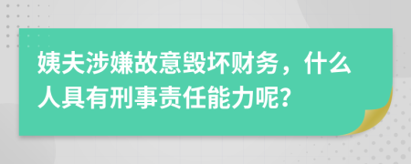 姨夫涉嫌故意毁坏财务，什么人具有刑事责任能力呢？