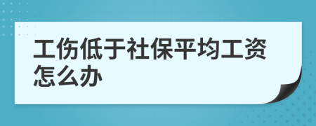 工伤低于社保平均工资怎么办