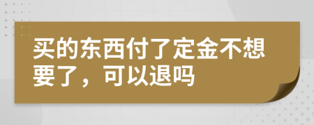 买的东西付了定金不想要了，可以退吗