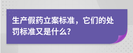 生产假药立案标准，它们的处罚标准又是什么？