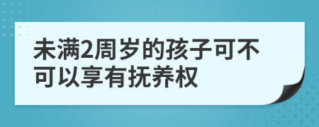 未满2周岁的孩子可不可以享有抚养权