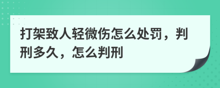 打架致人轻微伤怎么处罚，判刑多久，怎么判刑