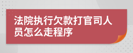 法院执行欠款打官司人员怎么走程序