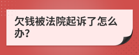 欠钱被法院起诉了怎么办？