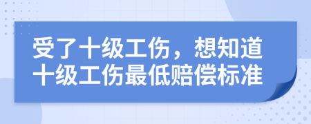 受了十级工伤，想知道十级工伤最低赔偿标准