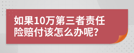 如果10万第三者责任险赔付该怎么办呢？