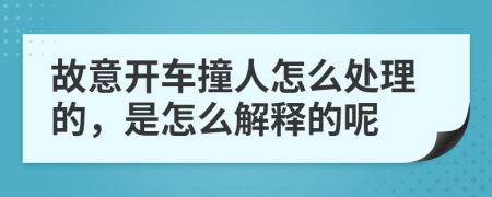 故意开车撞人怎么处理的，是怎么解释的呢
