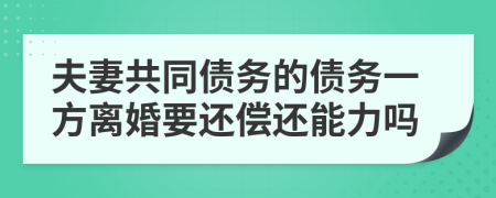 夫妻共同债务的债务一方离婚要还偿还能力吗
