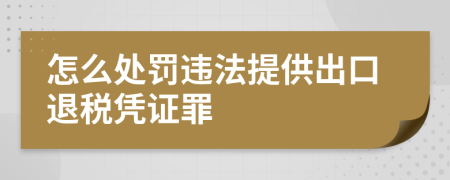 怎么处罚违法提供出口退税凭证罪