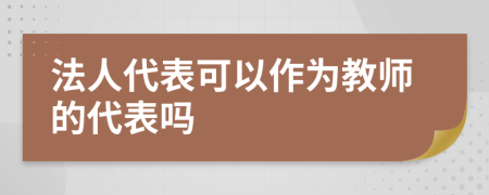 法人代表可以作为教师的代表吗