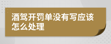 酒驾开罚单没有写应该怎么处理