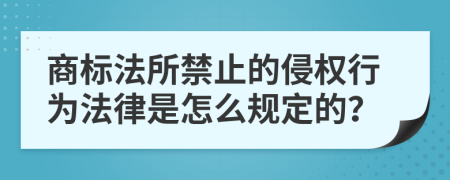 商标法所禁止的侵权行为法律是怎么规定的？