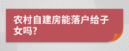 农村自建房能落户给子女吗?