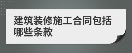 建筑装修施工合同包括哪些条款