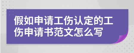 假如申请工伤认定的工伤申请书范文怎么写