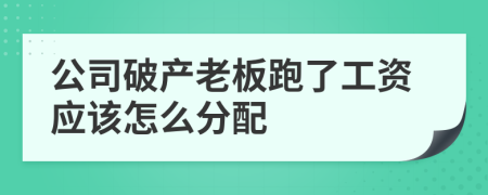 公司破产老板跑了工资应该怎么分配