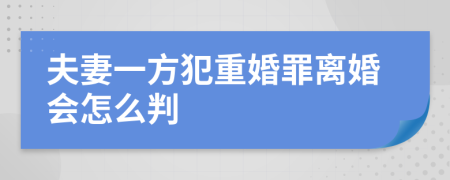夫妻一方犯重婚罪离婚会怎么判