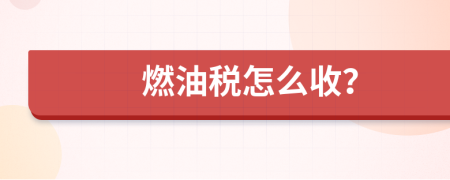 燃油税怎么收？
