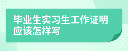 毕业生实习生工作证明应该怎样写