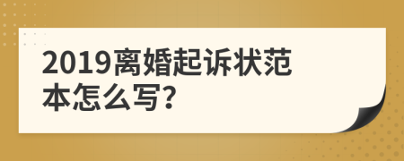 2019离婚起诉状范本怎么写？