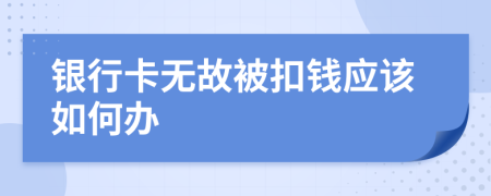 银行卡无故被扣钱应该如何办