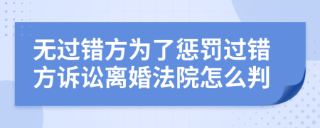 无过错方为了惩罚过错方诉讼离婚法院怎么判