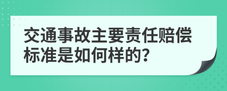 交通事故主要责任赔偿标准是如何样的？
