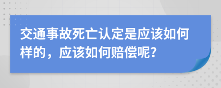 交通事故死亡认定是应该如何样的，应该如何赔偿呢？