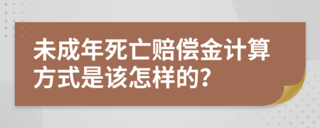 未成年死亡赔偿金计算方式是该怎样的？