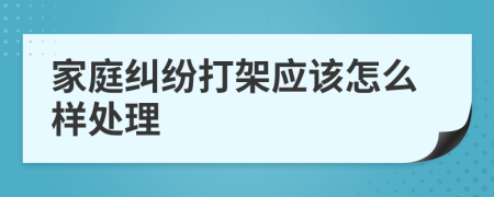 家庭纠纷打架应该怎么样处理