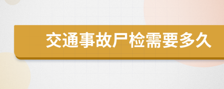 交通事故尸检需要多久