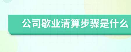 公司歇业清算步骤是什么