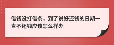 借钱没打借条，到了说好还钱的日期一直不还钱应该怎么样办