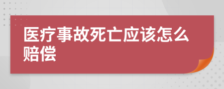 医疗事故死亡应该怎么赔偿