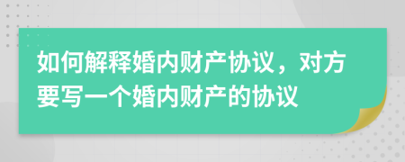 如何解释婚内财产协议，对方要写一个婚内财产的协议