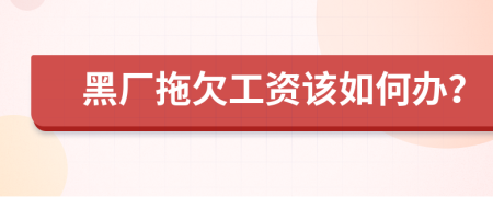 黑厂拖欠工资该如何办？