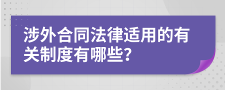 涉外合同法律适用的有关制度有哪些？