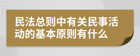 民法总则中有关民事活动的基本原则有什么