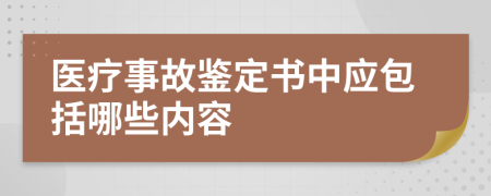 医疗事故鉴定书中应包括哪些内容