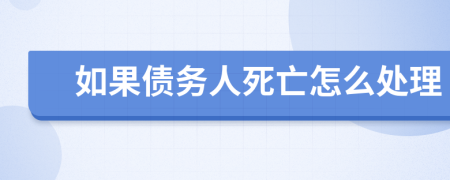 如果债务人死亡怎么处理