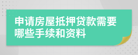 申请房屋抵押贷款需要哪些手续和资料