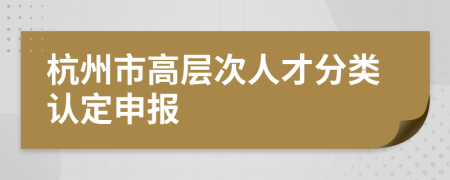 杭州市高层次人才分类认定申报