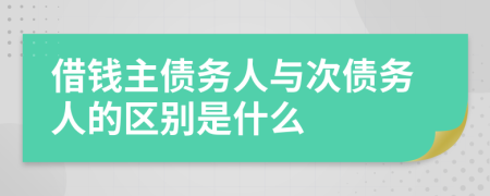 借钱主债务人与次债务人的区别是什么