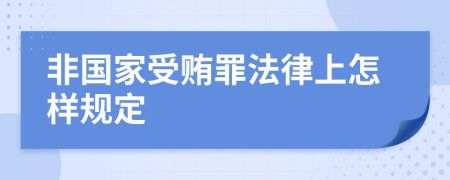 非国家受贿罪法律上怎样规定