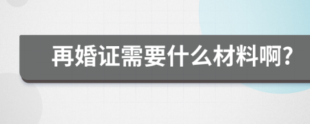 再婚证需要什么材料啊?