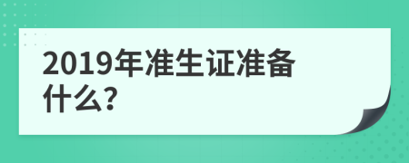 2019年准生证准备什么？