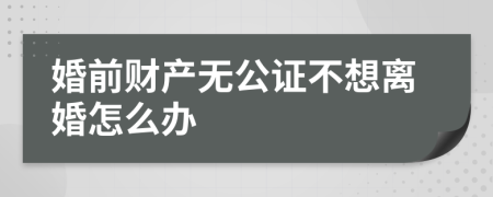 婚前财产无公证不想离婚怎么办