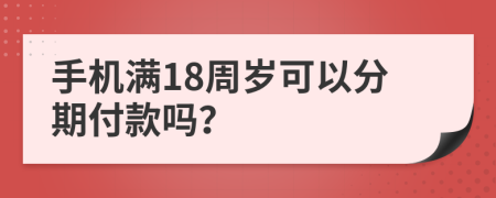 手机满18周岁可以分期付款吗？