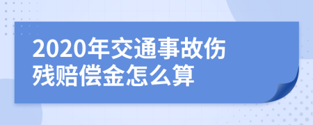 2020年交通事故伤残赔偿金怎么算